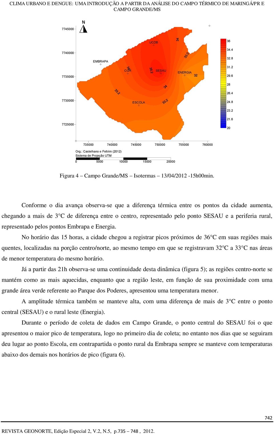 Conforme o dia avança observa-se que a diferença térmica entre os pontos da cidade aumenta, chegando a mais de 3 C de diferença entre o centro, representado pelo ponto SESAU e a periferia rural,