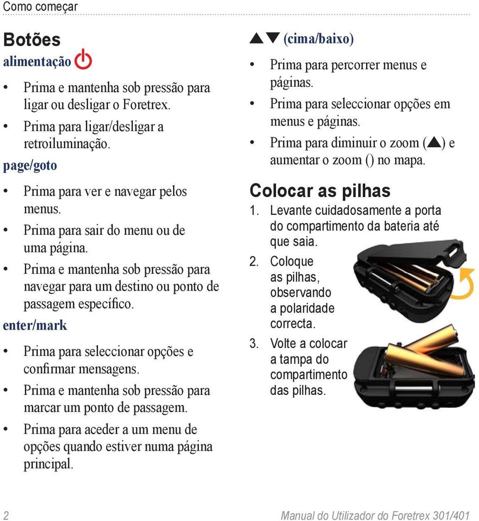 Prima e mantenha sob pressão para marcar um ponto de passagem. Prima para aceder a um menu de opções quando estiver numa página principal. (cima/baixo) Prima para percorrer menus e páginas.