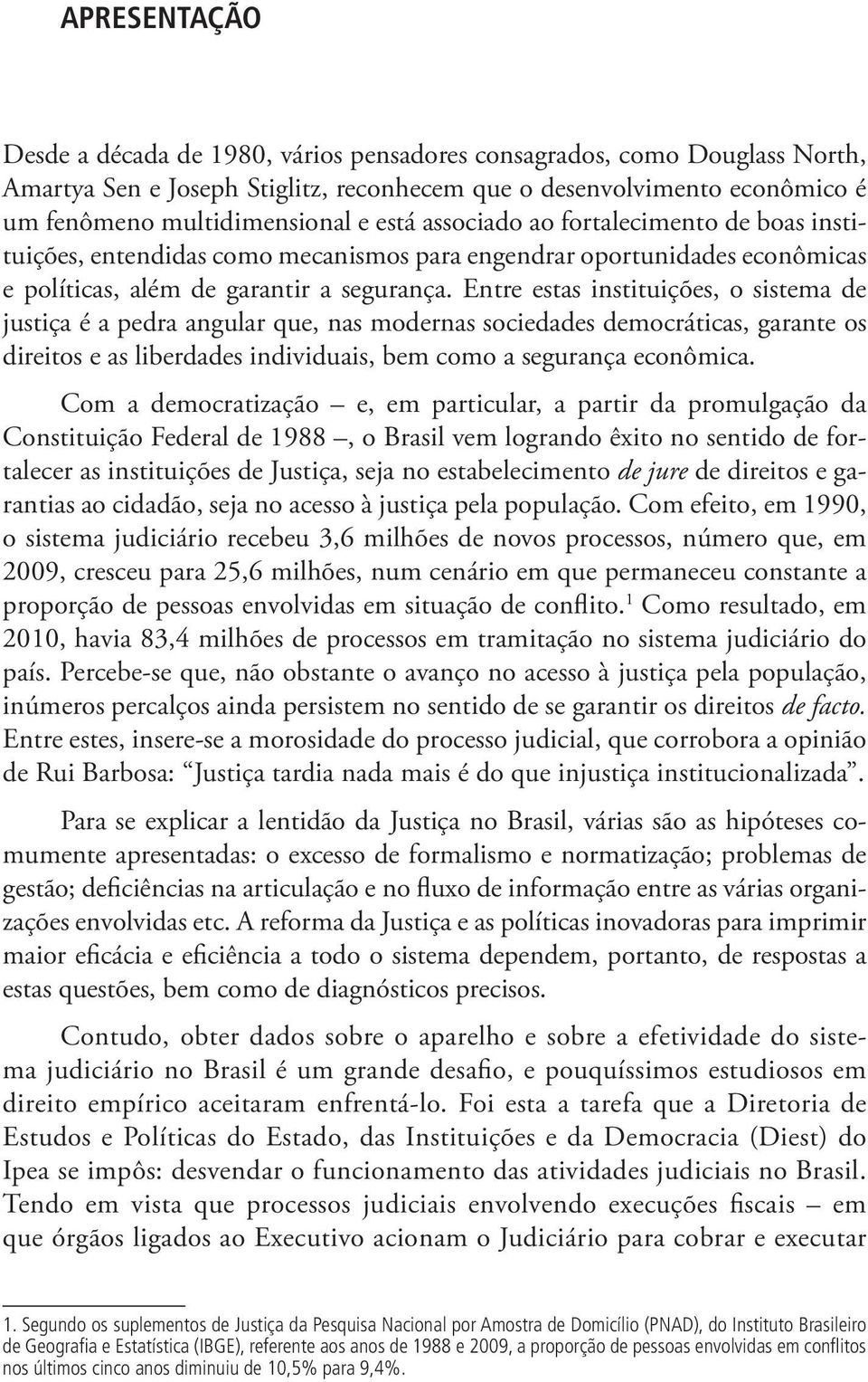 Entre estas instituições, o sistema de justiça é a pedra angular que, nas modernas sociedades democráticas, garante os direitos e as liberdades individuais, bem como a segurança econômica.