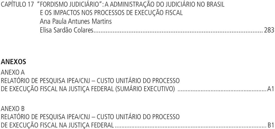 ..283 ANEXOS ANEXO A RELATÓRIO DE PESQUISA IPEA/CNJ CUSTO UNITÁRIO DO PROCESSO DE EXECUÇÃO FISCAL NA