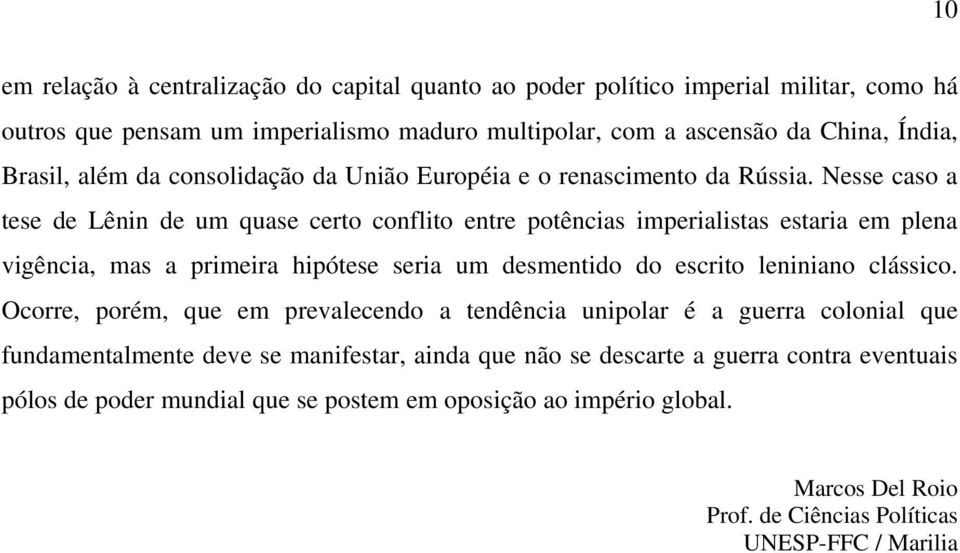 Nesse caso a tese de Lênin de um quase certo conflito entre potências imperialistas estaria em plena vigência, mas a primeira hipótese seria um desmentido do escrito leniniano clássico.