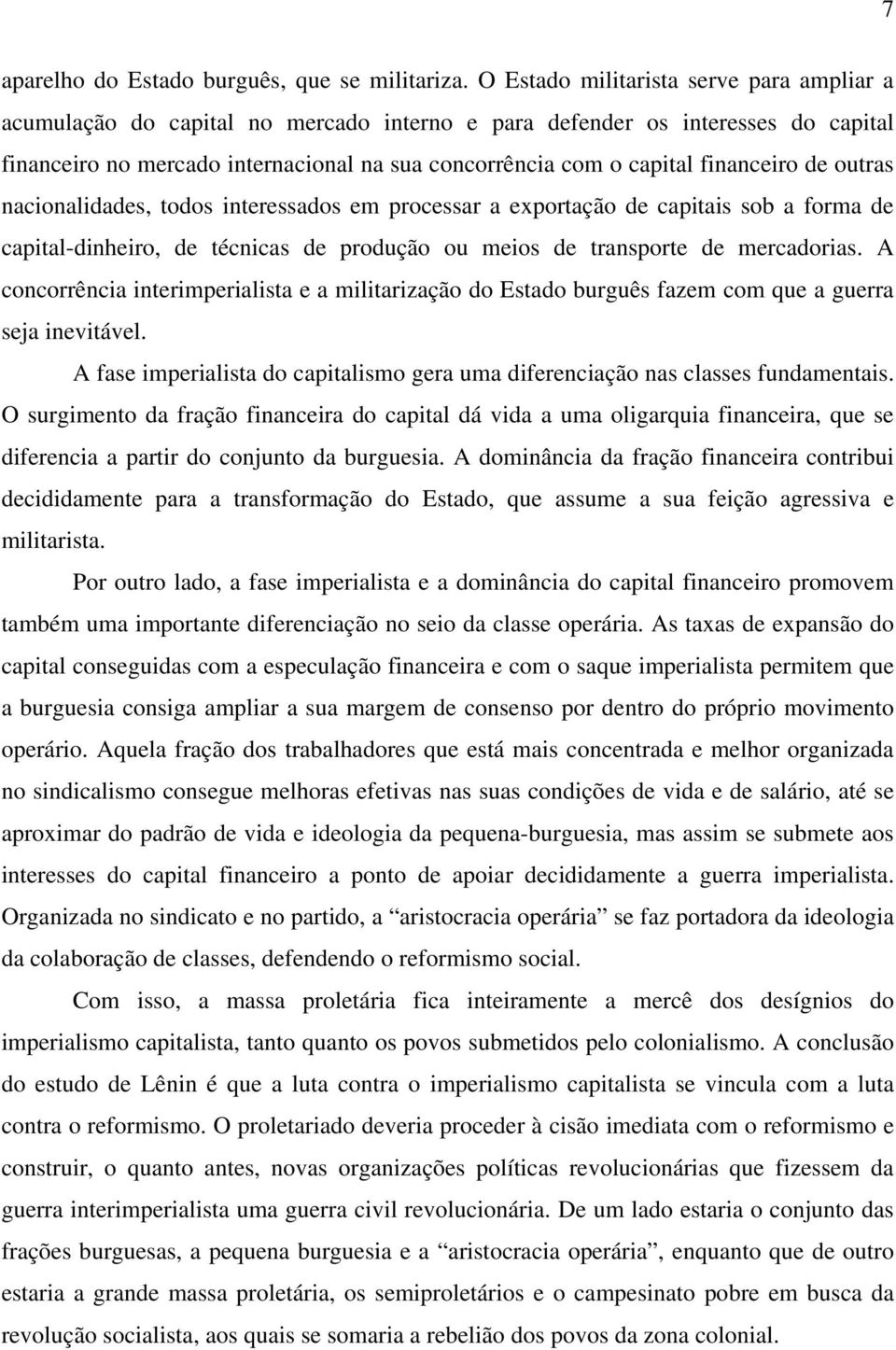 financeiro de outras nacionalidades, todos interessados em processar a exportação de capitais sob a forma de capital-dinheiro, de técnicas de produção ou meios de transporte de mercadorias.