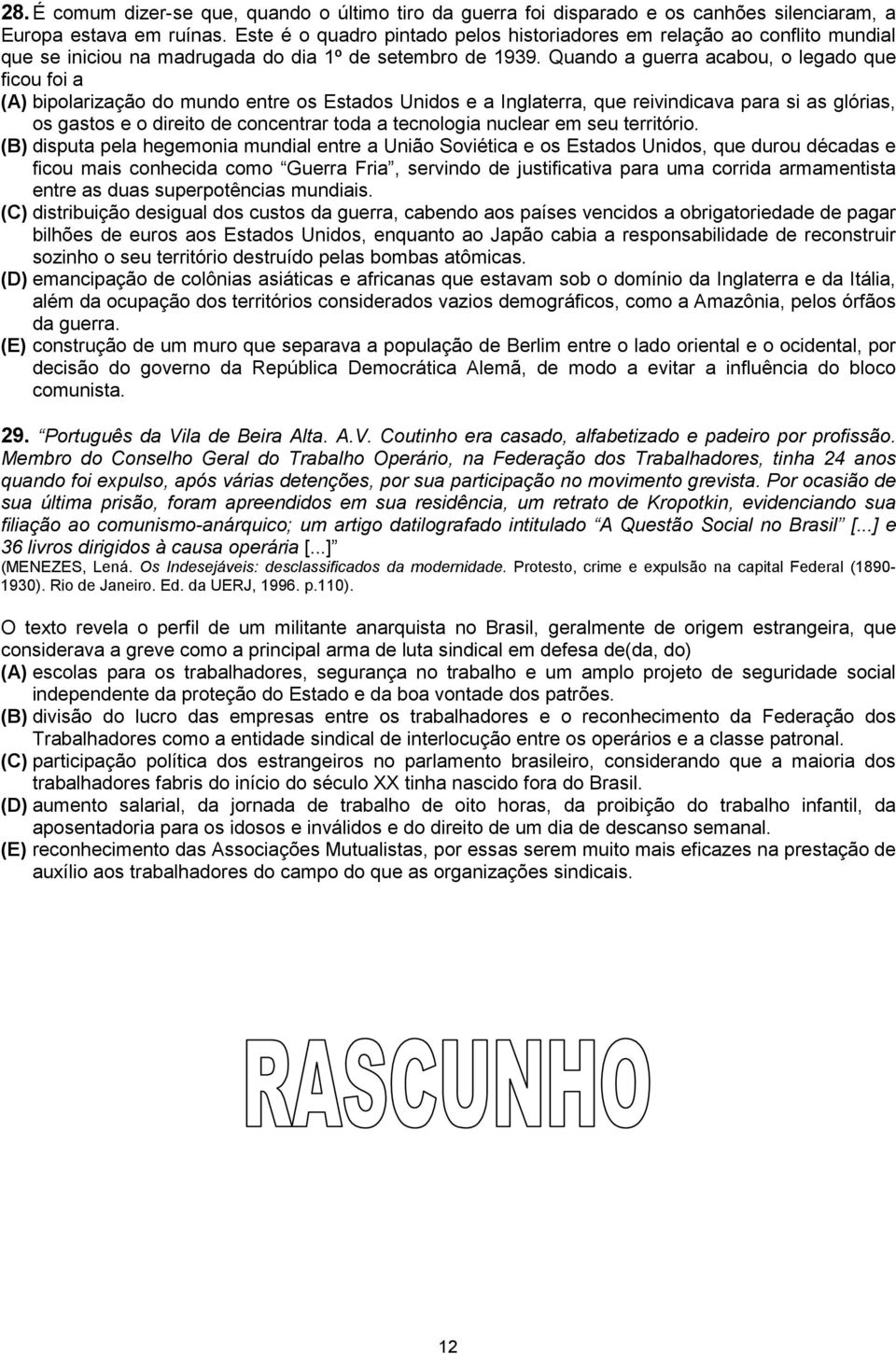 Quando a guerra acabou, o legado que ficou foi a (A) bipolarização do mundo entre os Estados Unidos e a Inglaterra, que reivindicava para si as glórias, os gastos e o direito de concentrar toda a