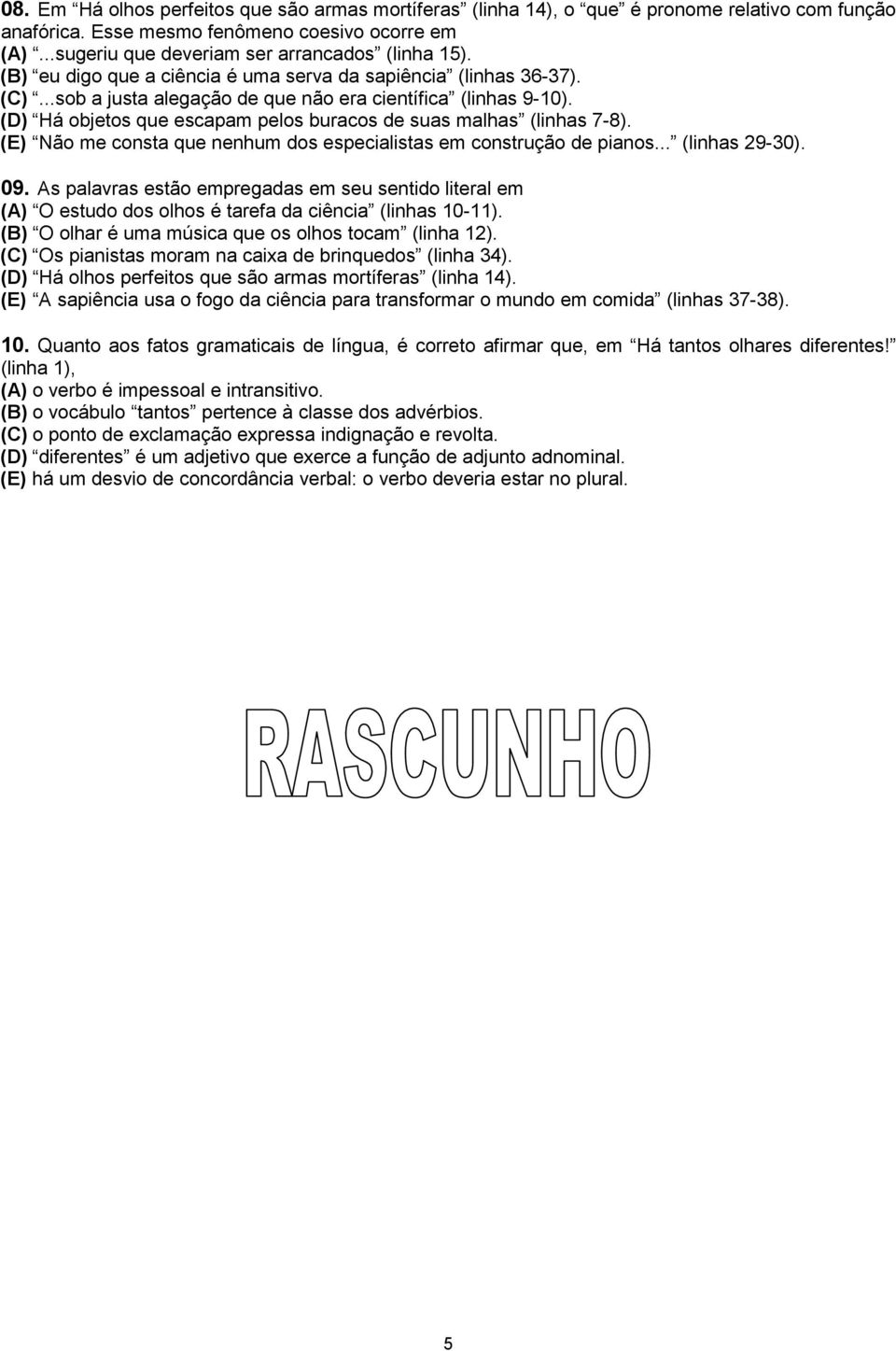 (D) Há objetos que escapam pelos buracos de suas malhas (linhas 7-8). (E) Não me consta que nenhum dos especialistas em construção de pianos... (linhas 29-30). 09.