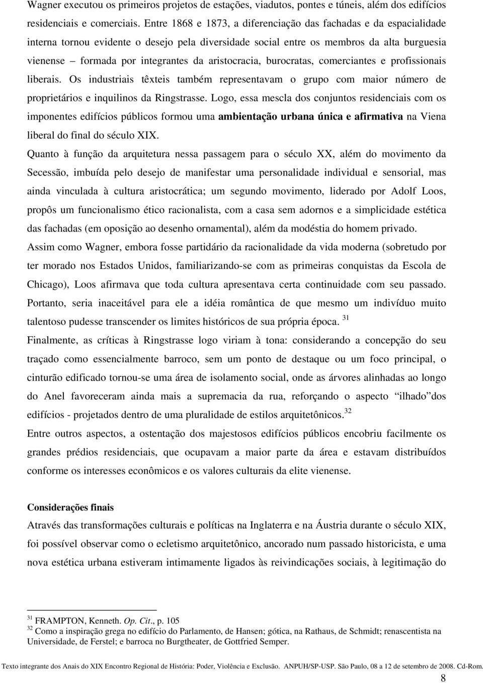 aristocracia, burocratas, comerciantes e profissionais liberais. Os industriais têxteis também representavam o grupo com maior número de proprietários e inquilinos da Ringstrasse.