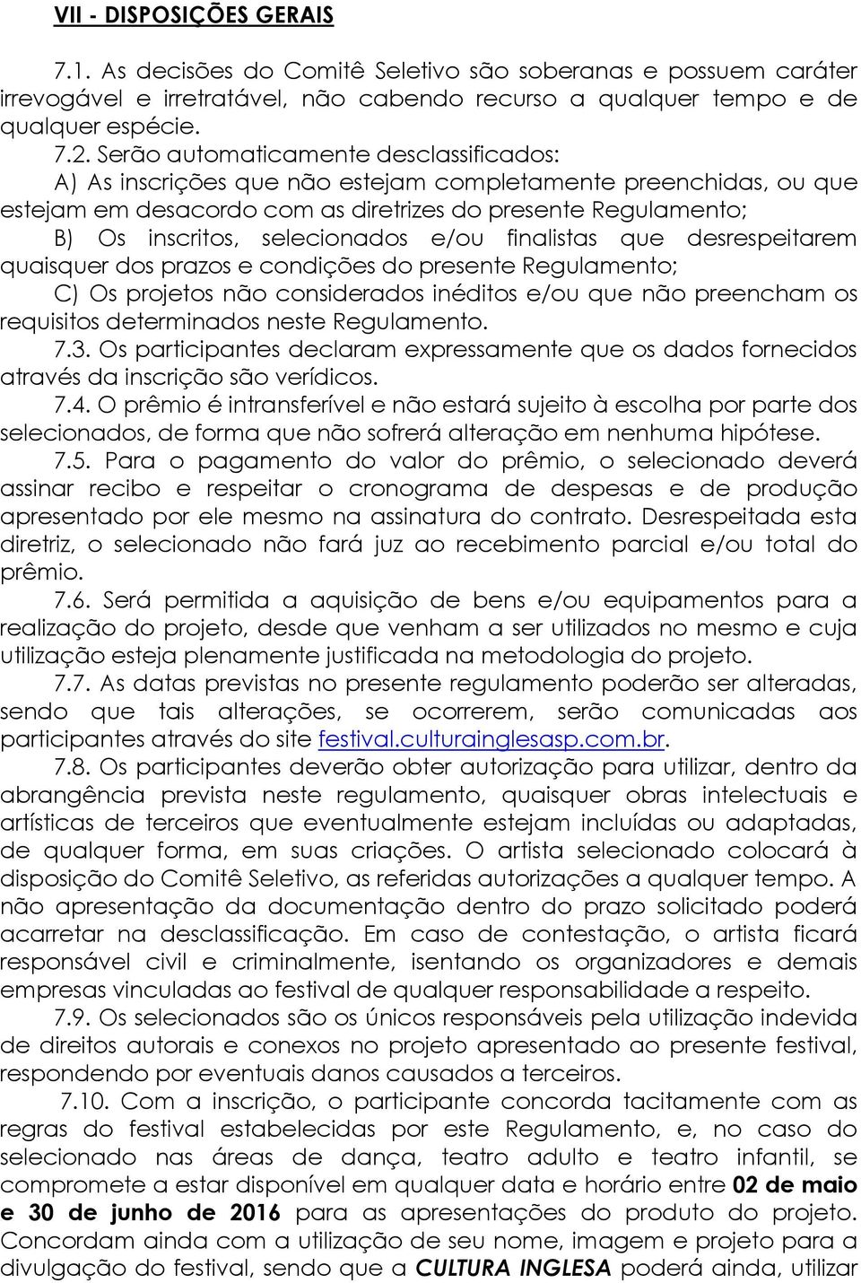 selecionados e/ou finalistas que desrespeitarem quaisquer dos prazos e condições do presente Regulamento; C) Os projetos não considerados inéditos e/ou que não preencham os requisitos determinados