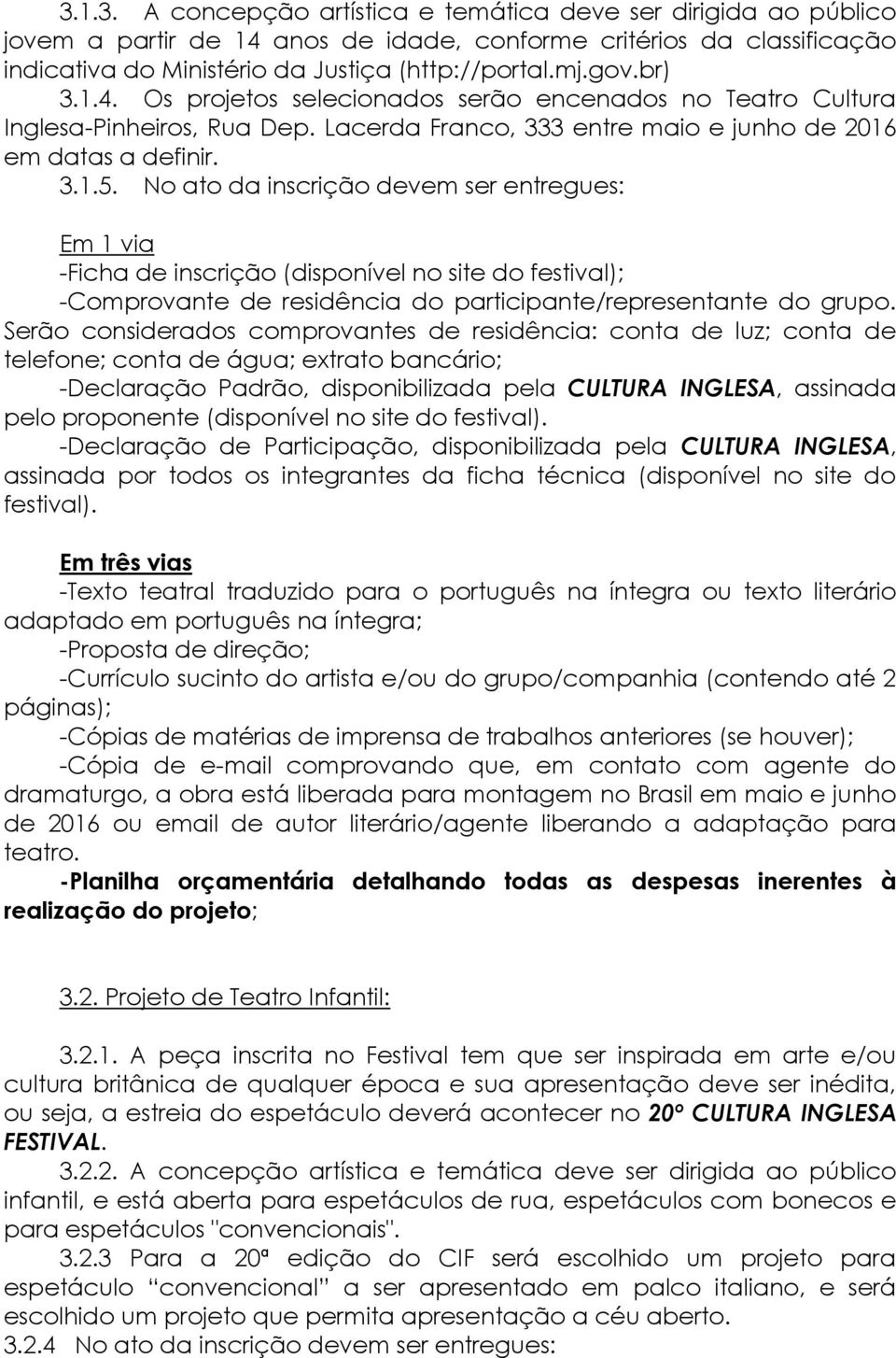 No ato da inscrição devem ser entregues: Em 1 via -Ficha de inscrição (disponível no site do festival); -Comprovante de residência do participante/representante do grupo.