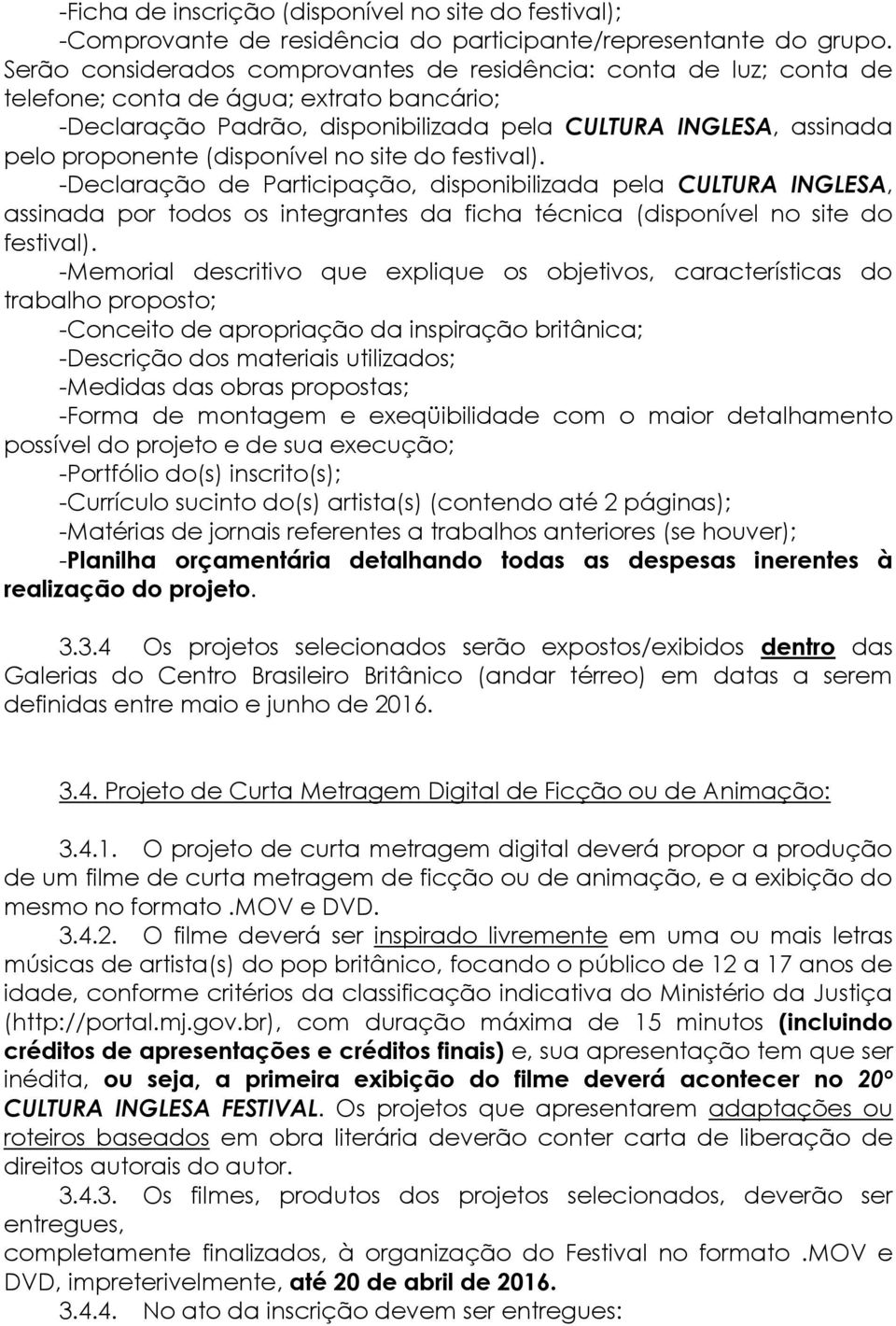 (disponível no site do festival). -Declaração de Participação, disponibilizada pela CULTURA INGLESA, assinada por todos os integrantes da ficha técnica (disponível no site do festival).