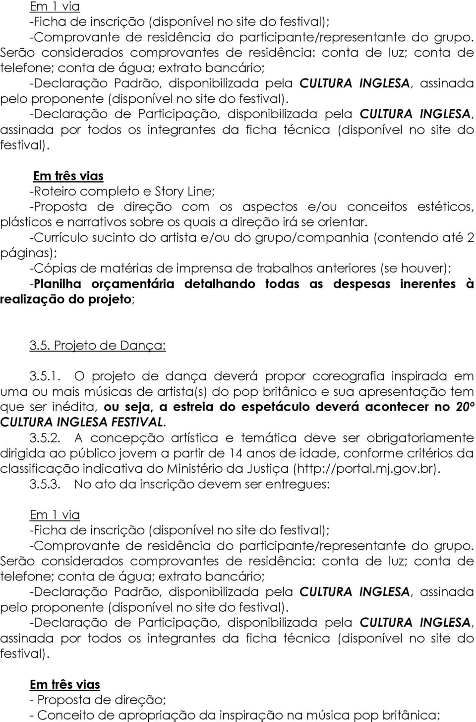 (disponível no site do festival). -Declaração de Participação, disponibilizada pela CULTURA INGLESA, assinada por todos os integrantes da ficha técnica (disponível no site do festival).