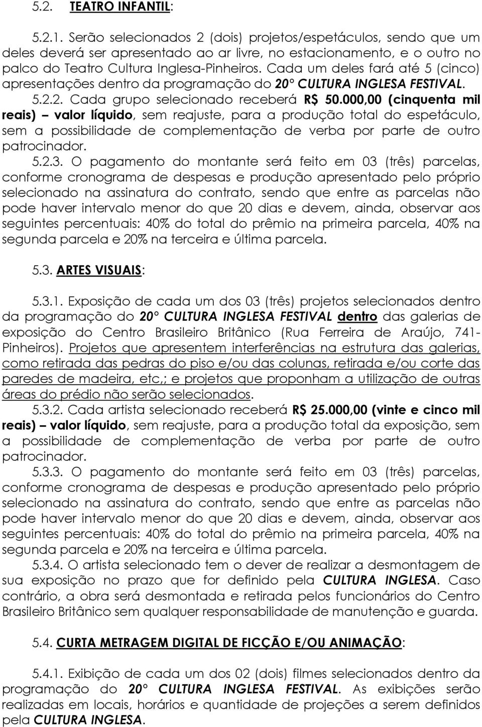 Cada um deles fará até 5 (cinco) apresentações dentro da programação do 20 CULTURA INGLESA FESTIVAL. 5.2.2. Cada grupo selecionado receberá R$ 50.