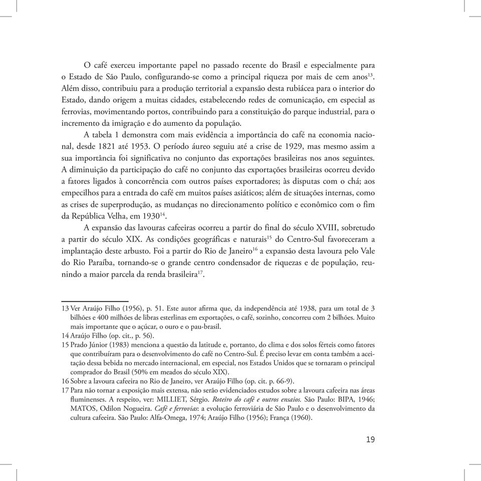 movimentando portos, contribuindo para a constituição do parque industrial, para o incremento da imigração e do aumento da população.