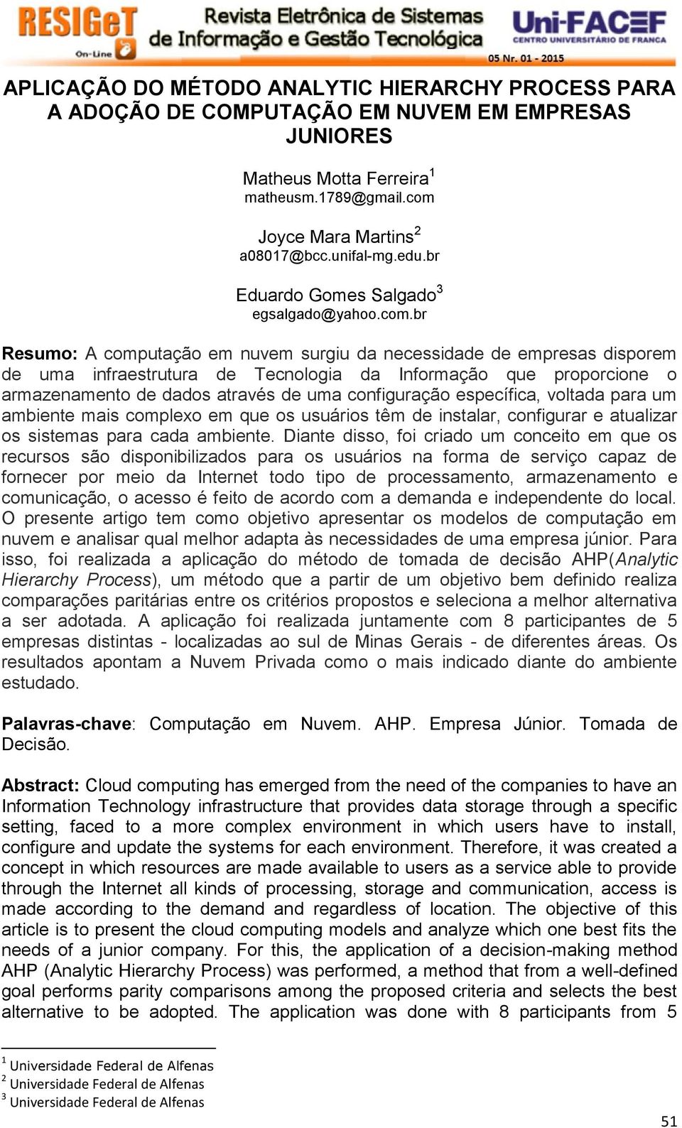 br Resumo: A computação em nuvem surgiu da necessidade de empresas disporem de uma infraestrutura de Tecnologia da Informação que proporcione o armazenamento de dados através de uma configuração