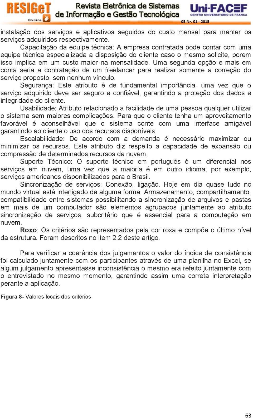 Uma segunda opção e mais em conta seria a contratação de um freelancer para realizar somente a correção do serviço proposto, sem nenhum vínculo.