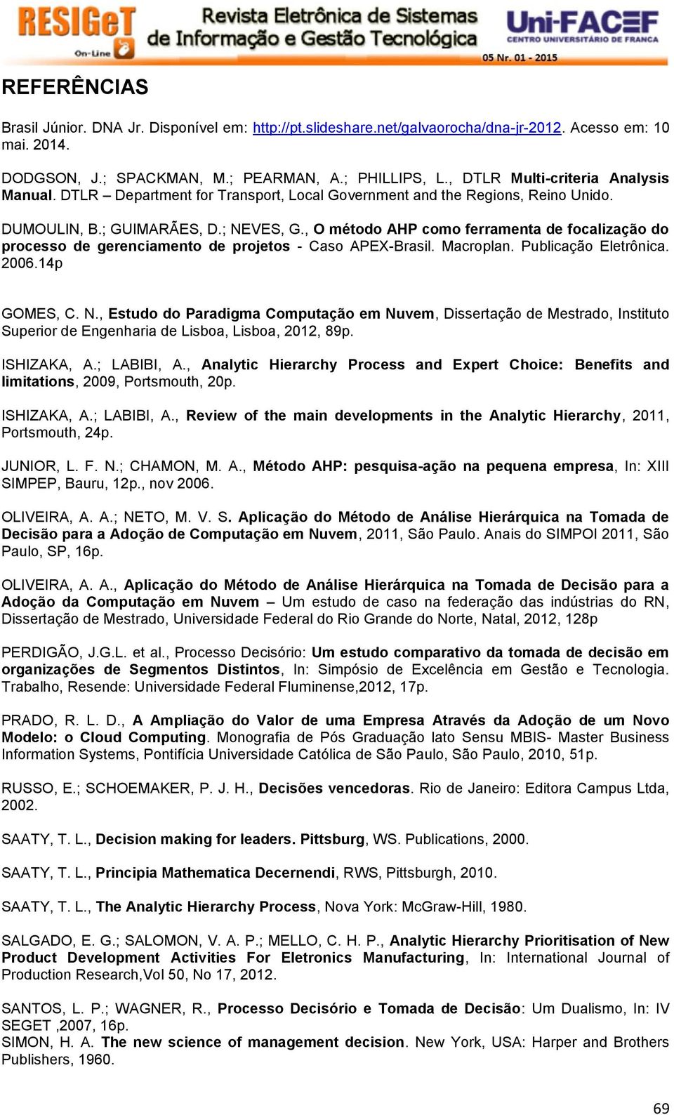 , O método AHP como ferramenta de focalização do processo de gerenciamento de projetos - Caso APEX-Brasil. Macroplan. Publicação Eletrônica. 2006.14p GOMES, C. N.