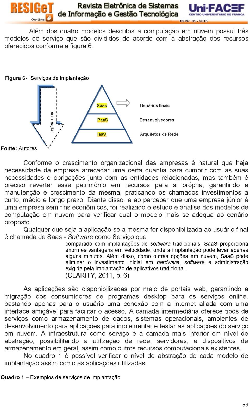 necessidades e obrigações junto com as entidades relacionadas, mas também é preciso reverter esse patrimônio em recursos para si própria, garantindo a manutenção e crescimento da mesma, praticando os