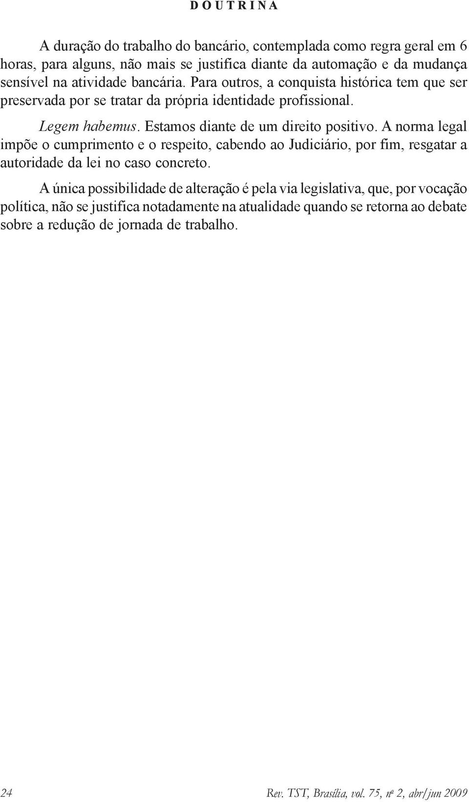 A norma legal impõe o cumprimento e o respeito, cabendo ao Judiciário, por fim, resgatar a autoridade da lei no caso concreto.