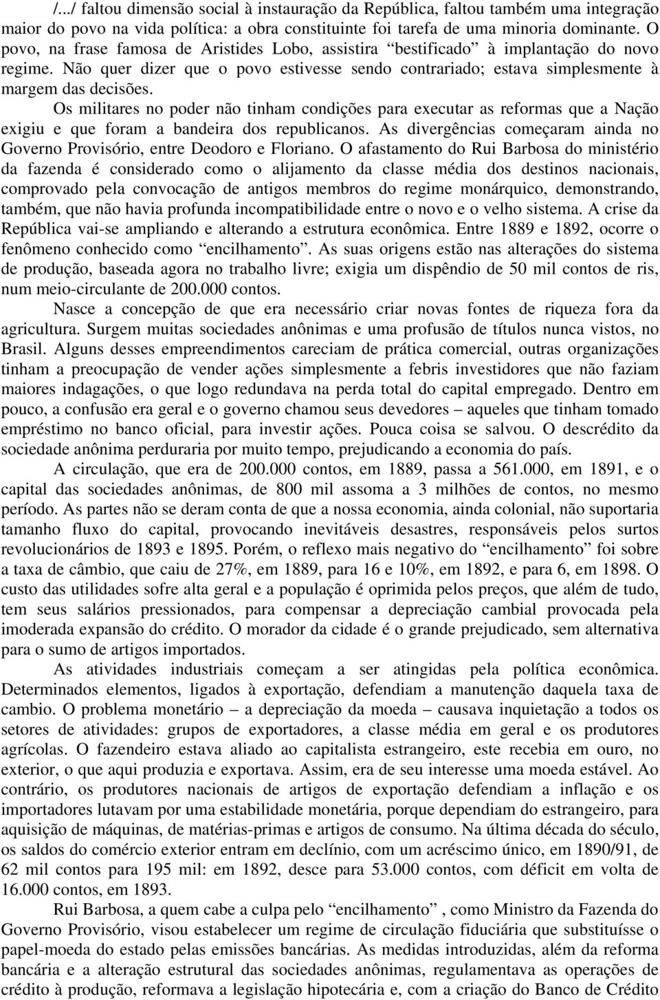 Os militares no poder não tinham condições para executar as reformas que a Nação exigiu e que foram a bandeira dos republicanos.