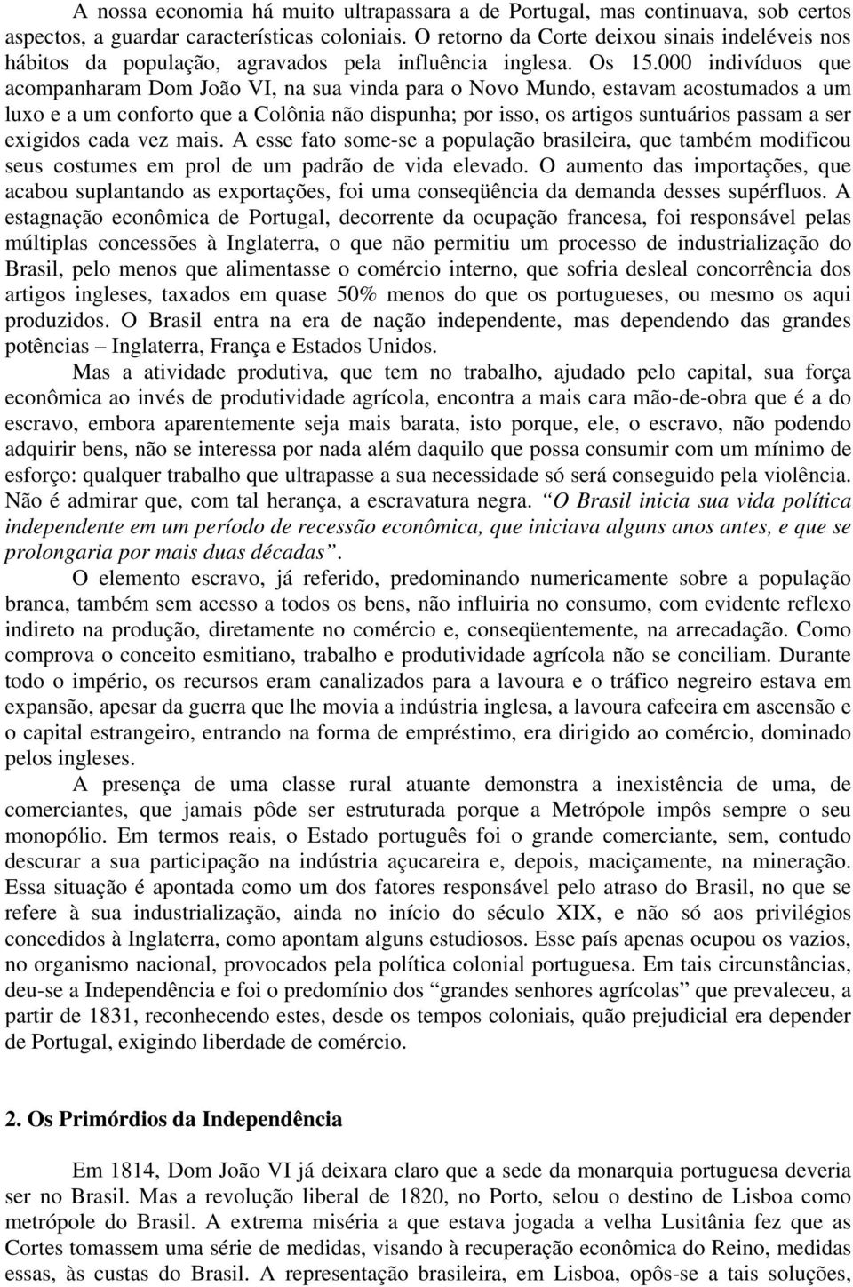 000 indivíduos que acompanharam Dom João VI, na sua vinda para o Novo Mundo, estavam acostumados a um luxo e a um conforto que a Colônia não dispunha; por isso, os artigos suntuários passam a ser