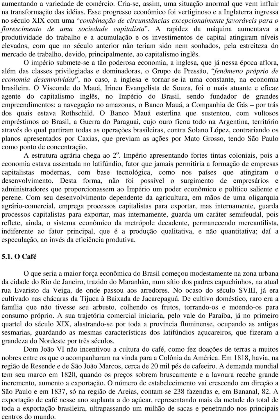 A rapidez da máquina aumentava a produtividade do trabalho e a acumulação e os investimentos de capital atingiram níveis elevados, com que no século anterior não teriam sido nem sonhados, pela