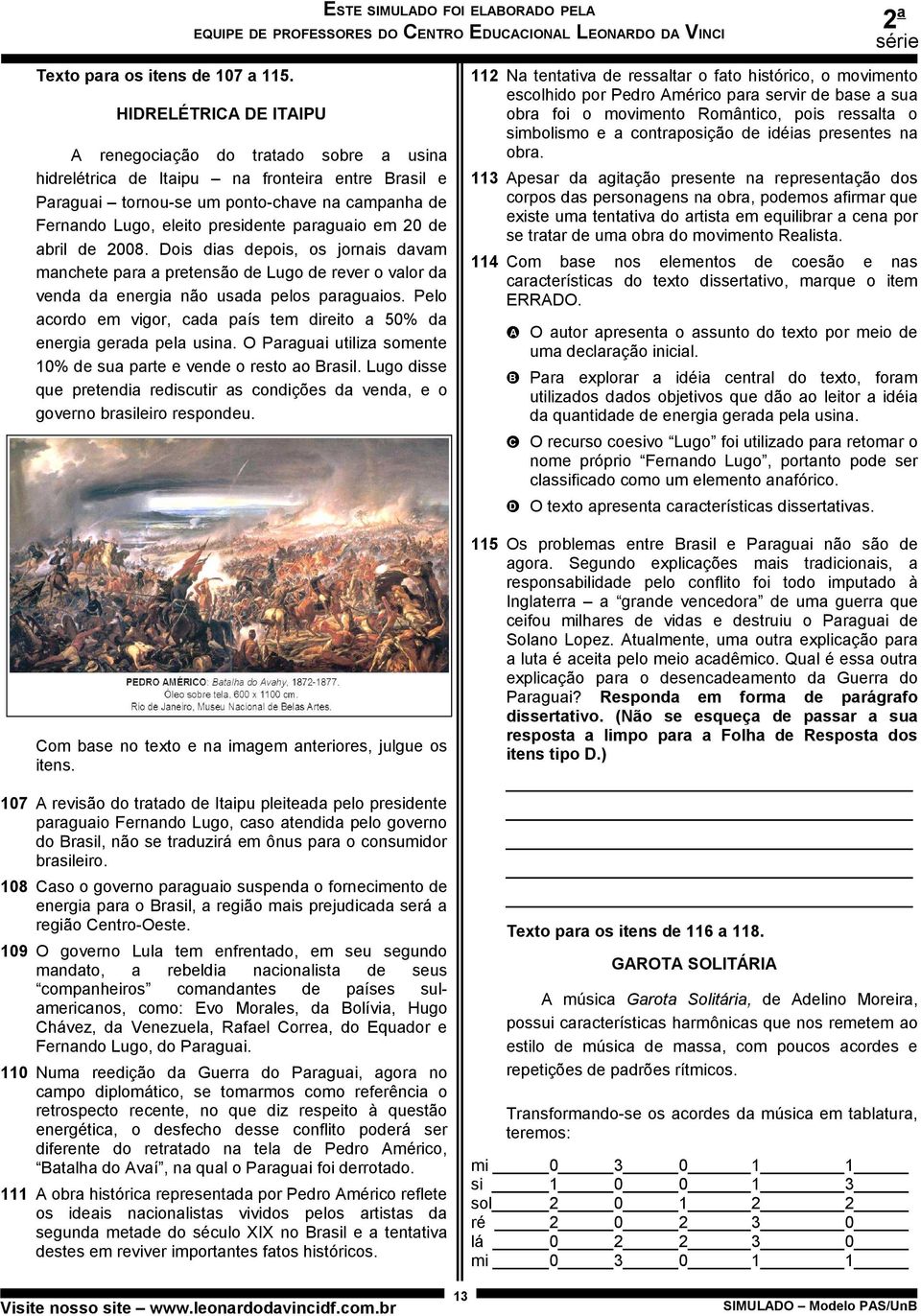 em 20 de abril de 2008. ois dias depois, os jornais davam manchete para a pretensão de Lugo de rever o valor da venda da energia não usada pelos paraguaios.