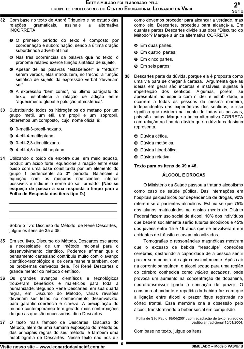 Nas três ocorrências da palavra que no texto, o pronome relativo exerce função sintática de sujeito.