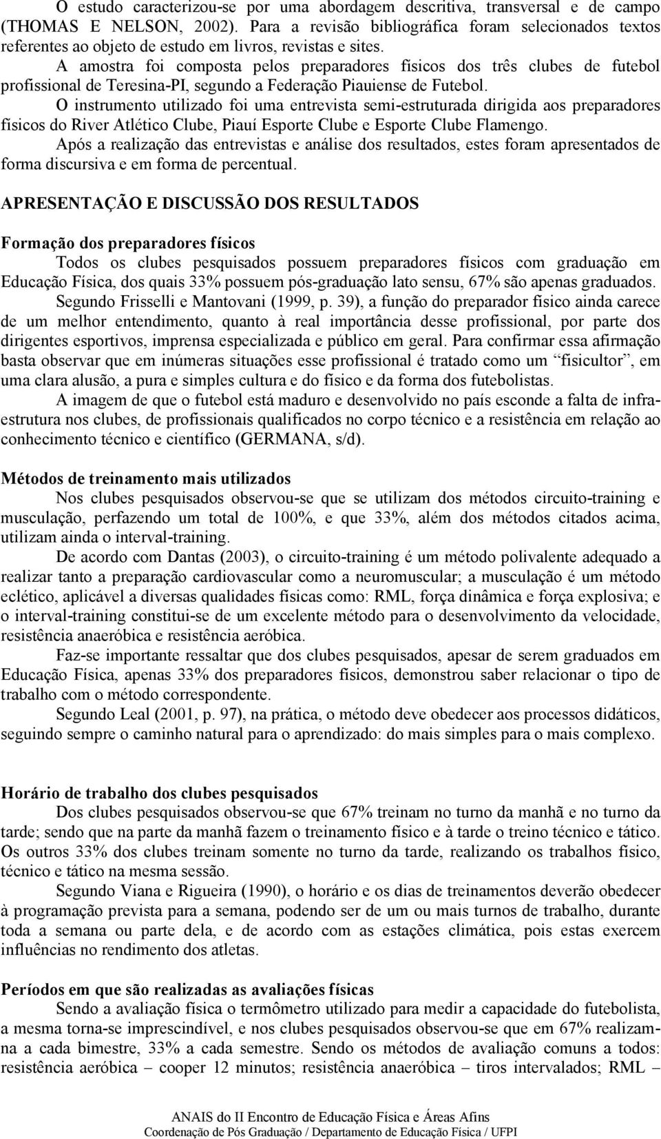 A amostra foi composta pelos preparadores físicos dos três clubes de futebol profissional de Teresina-PI, segundo a Federação Piauiense de Futebol.