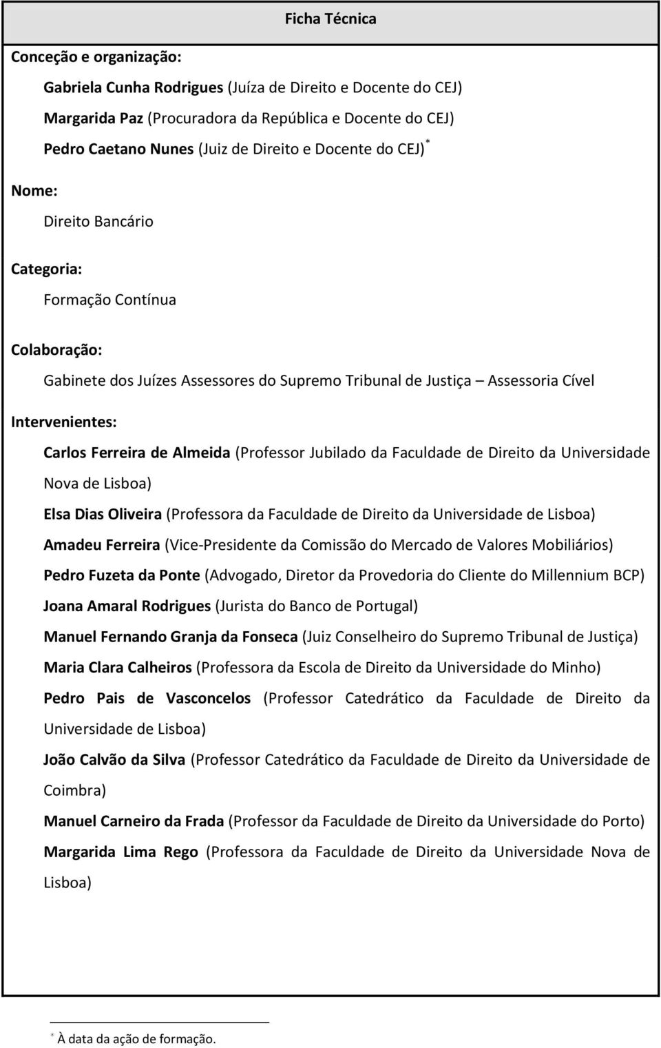 Almeida (Professor Jubilado da Faculdade de Direito da Universidade Nova de Lisboa) Elsa Dias Oliveira (Professora da Faculdade de Direito da Universidade de Lisboa) Amadeu Ferreira (Vice-Presidente