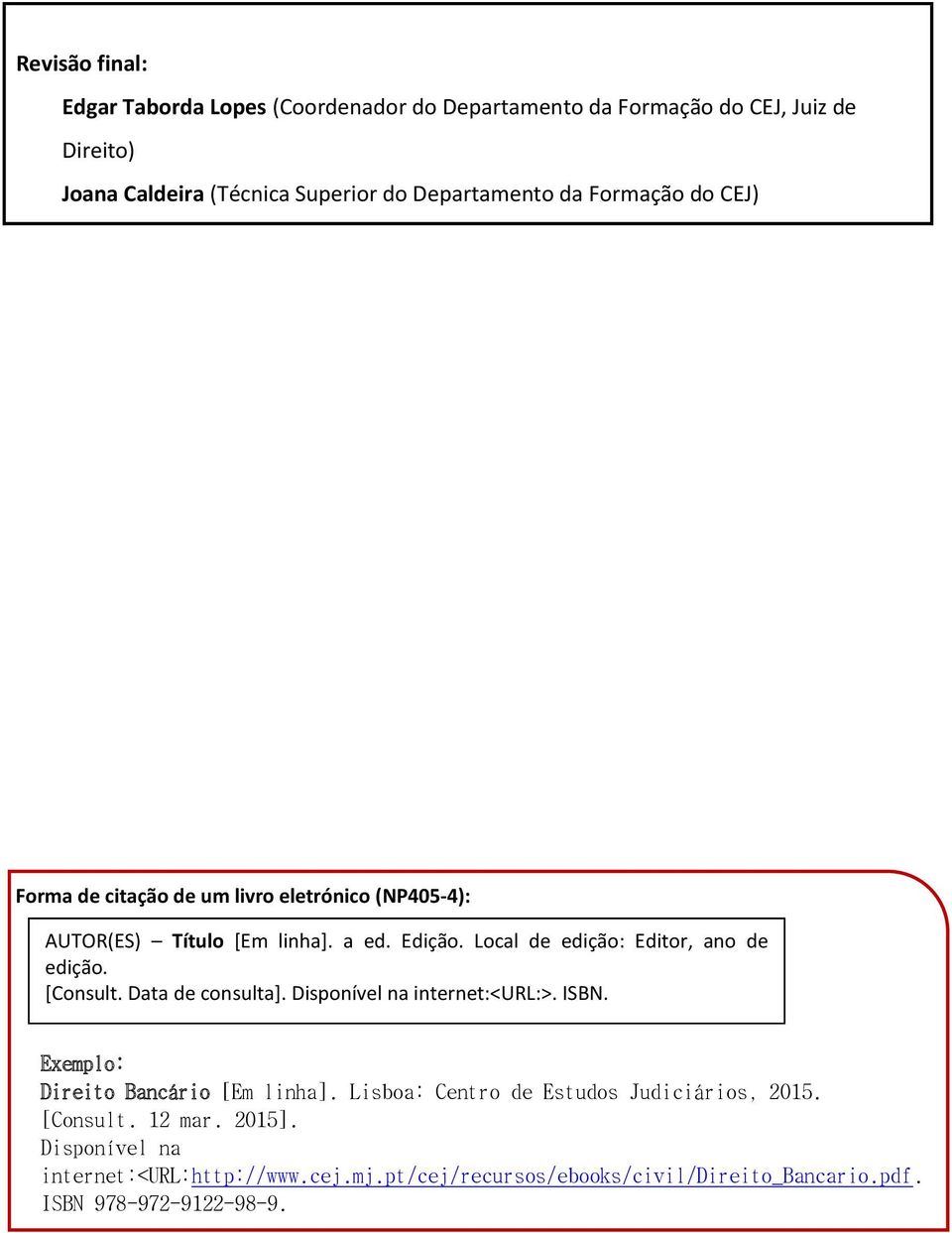 Local de edição: Editor, ano de edição. [Consult. Data de consulta]. Disponível na internet:<url:>. ISBN. Exemplo: Direito Bancário [Em linha].