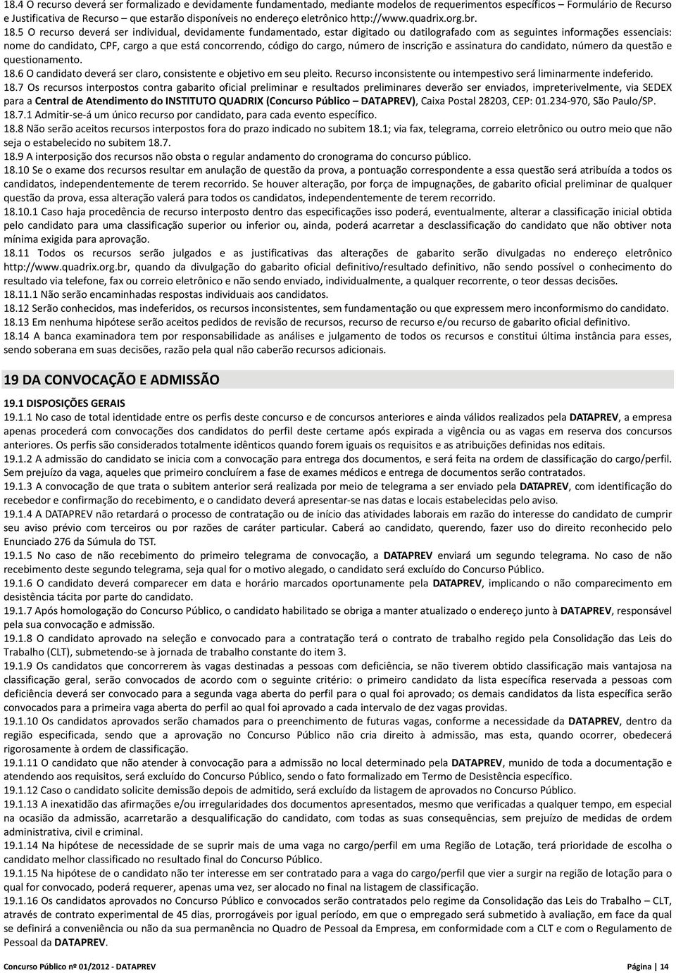 5 O recurso deverá ser individual, devidamente fundamentado, estar digitado ou datilografado com as seguintes informações essenciais: nome do candidato, CPF, cargo a que está concorrendo, código do