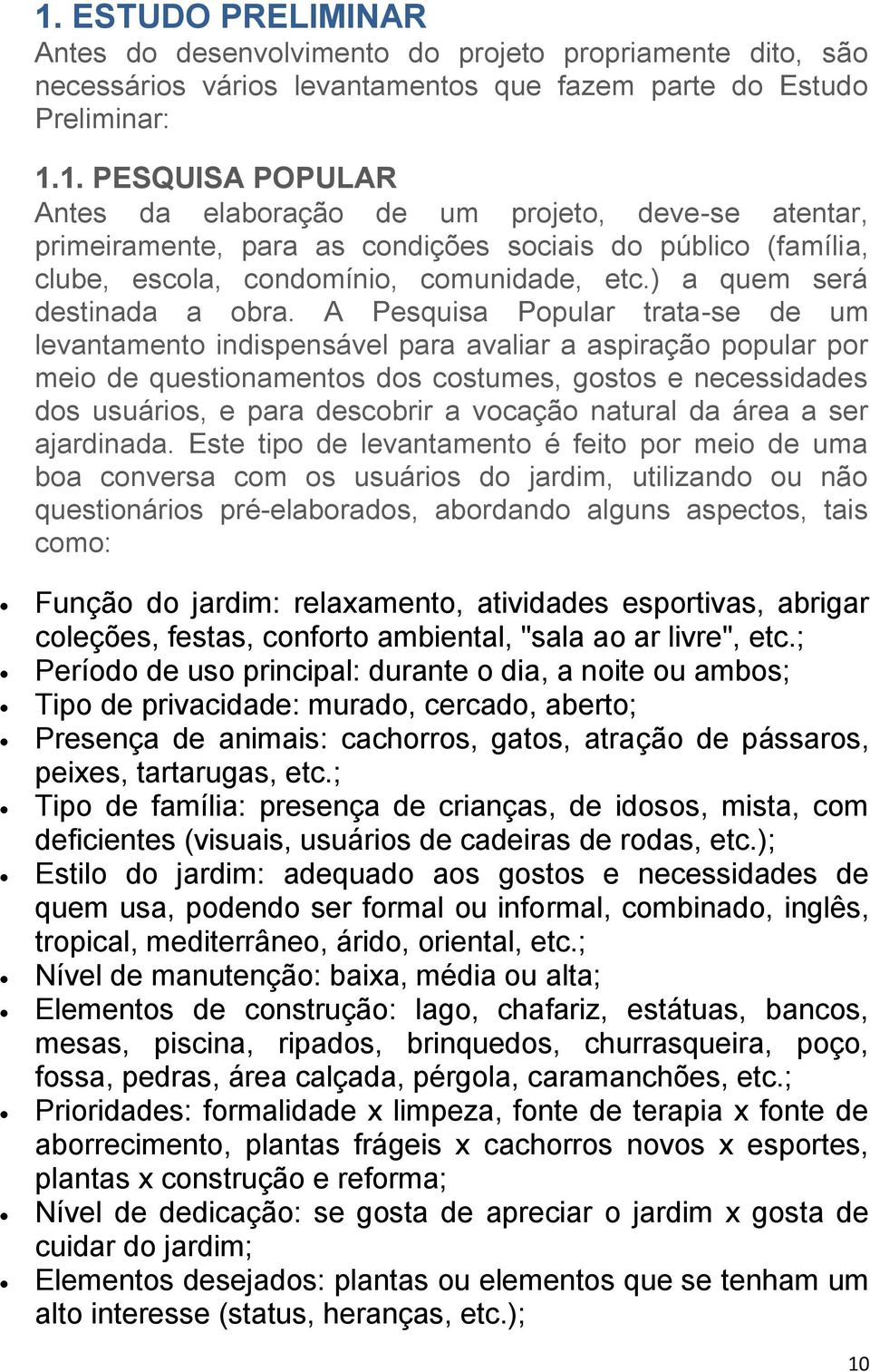 A Pesquisa Popular trata-se de um levantamento indispensável para avaliar a aspiração popular por meio de questionamentos dos costumes, gostos e necessidades dos usuários, e para descobrir a vocação