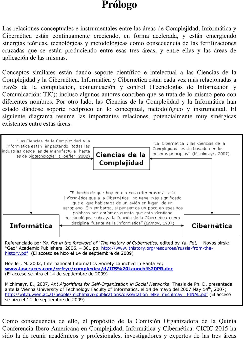 Conceptos similares están dando soporte científico e intelectual a las Ciencias de la Complejidad y la Cibernética.