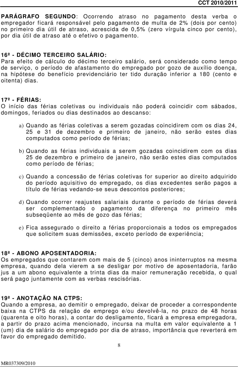 16ª - DÉCIMO TERCEIRO SALÁRIO: Para efeito de cálculo do décimo terceiro salário, será considerado como tempo de serviço, o período de afastamento do empregado por gozo de auxílio doença, na hipótese