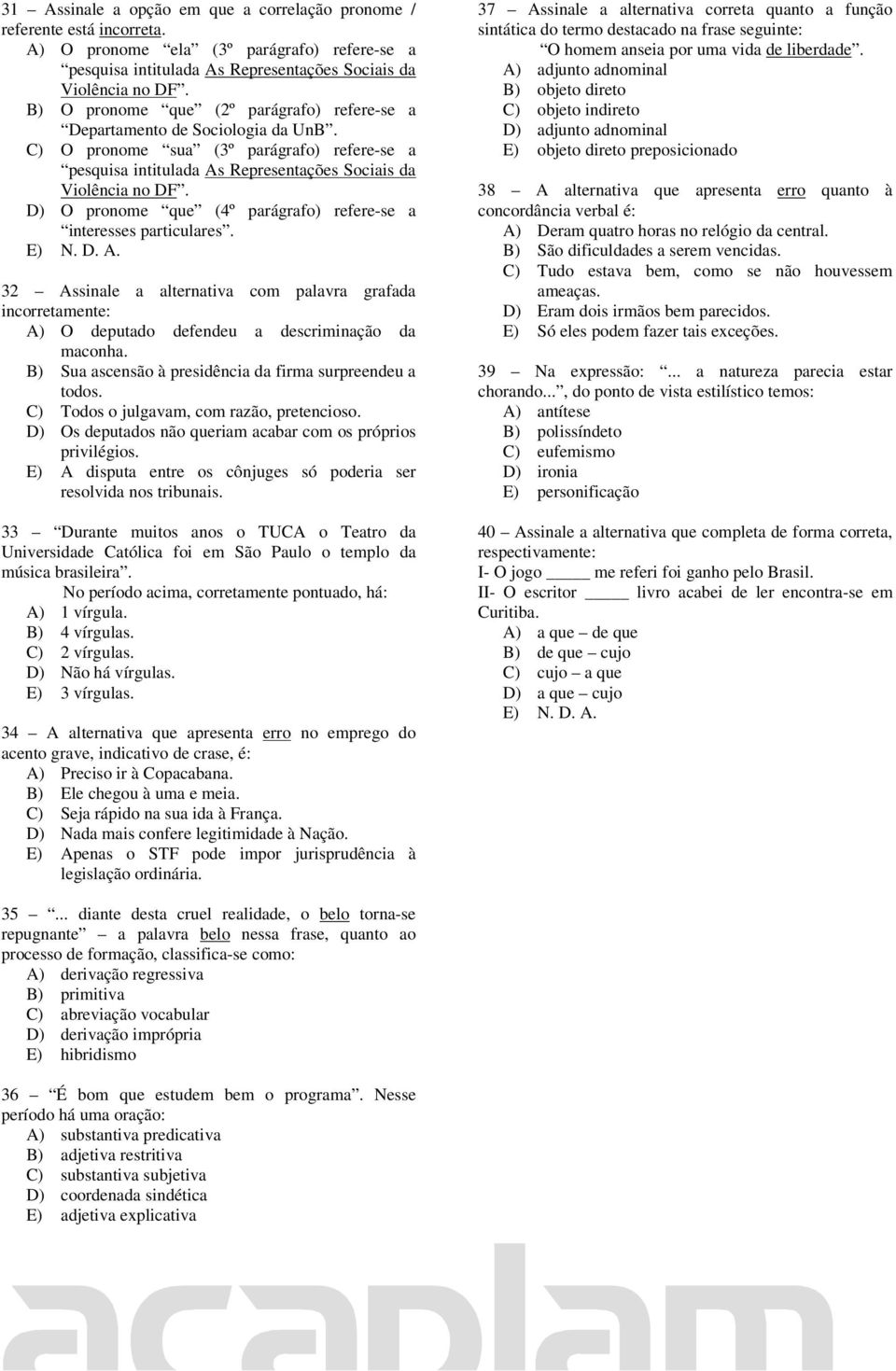 D) O pronome que (4º parágrafo) refere-se a interesses particulares. E) N. D. A. 32 Assinale a alternativa com palavra grafada incorretamente: A) O deputado defendeu a descriminação da maconha.