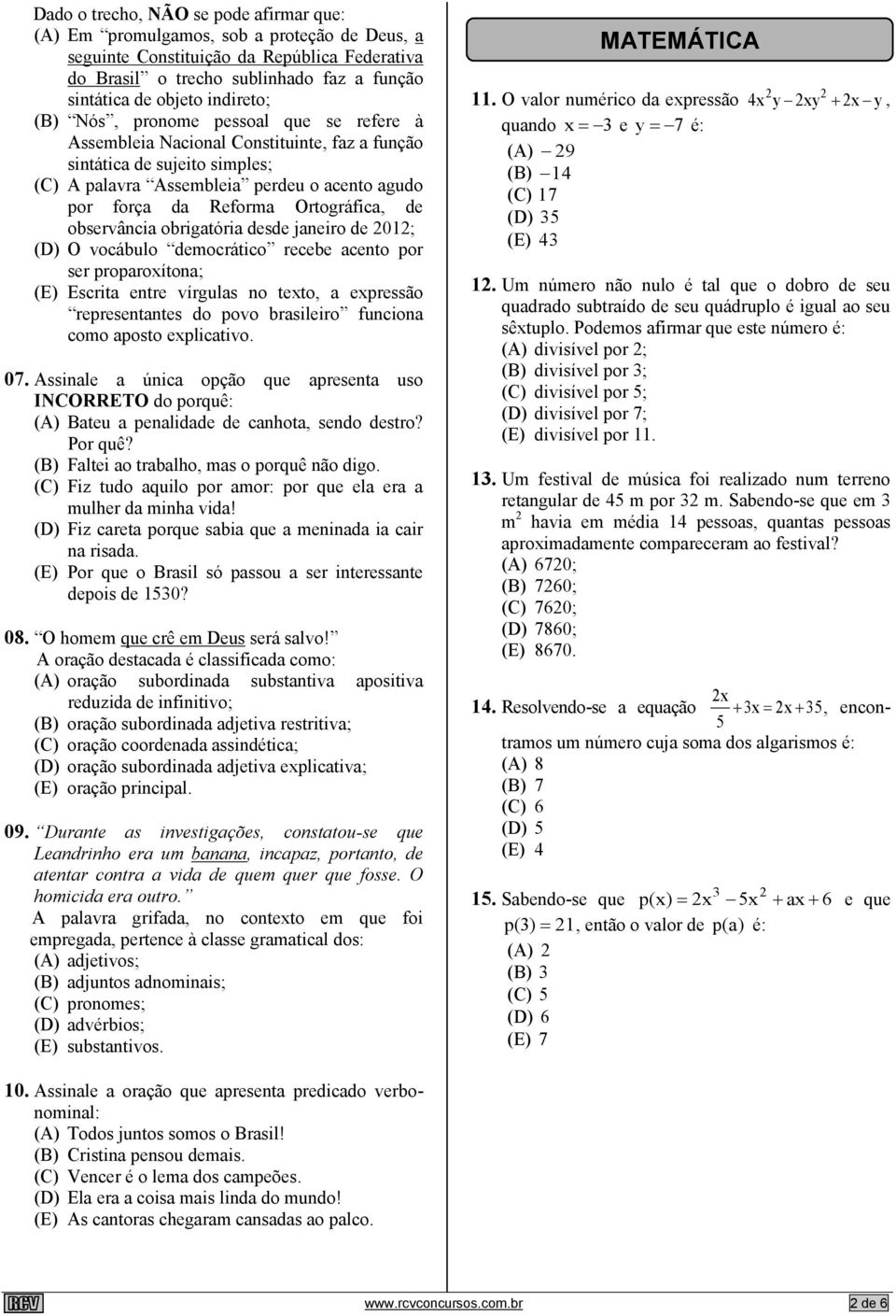 Ortográfica, de observância obrigatória desde janeiro de 2012; (D) O vocábulo democrático recebe acento por ser proparoxítona; (E) Escrita entre vírgulas no texto, a expressão representantes do povo