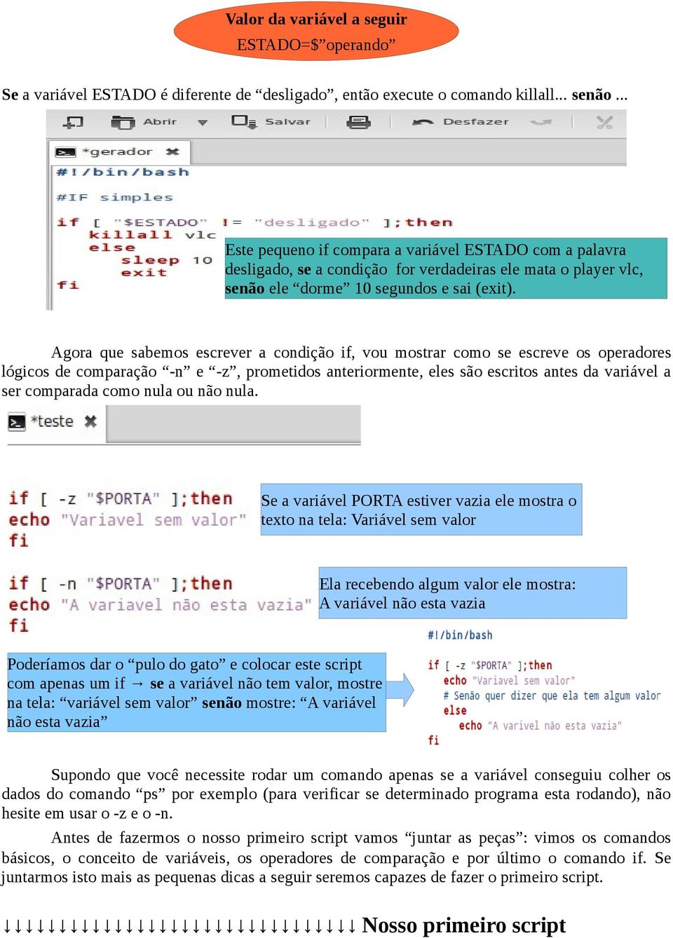 Agora que sabemos escrever a condição if, vou mostrar como se escreve os operadores lógicos de comparação -n e -z, prometidos anteriormente, eles são escritos antes da variável a ser comparada como