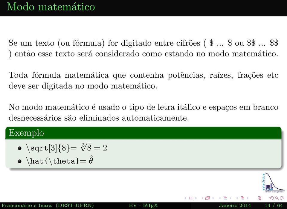 Toda fórmula matemática que contenha potências, raízes, frações etc deve ser digitada no modo matemático.