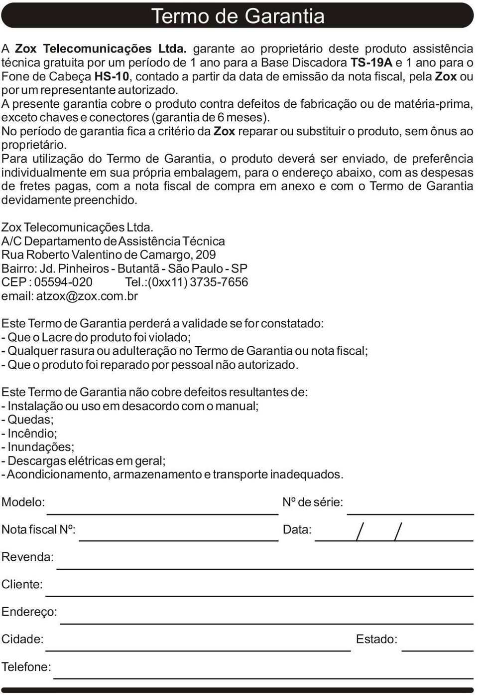 nota fiscal, pela Zox ou por um representante autorizado. A presente garantia cobre o produto contra defeitos de fabricação ou de matéria-prima, exceto chaves e conectores (garantia de 6 meses).