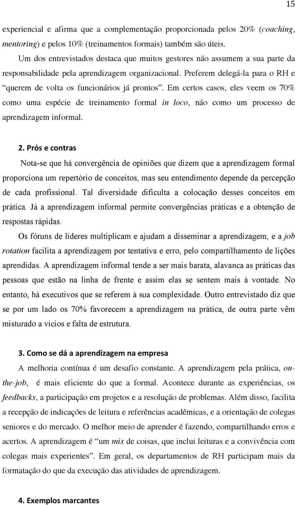 Preferem delegá-la para o RH e querem de volta os funcionários já prontos.