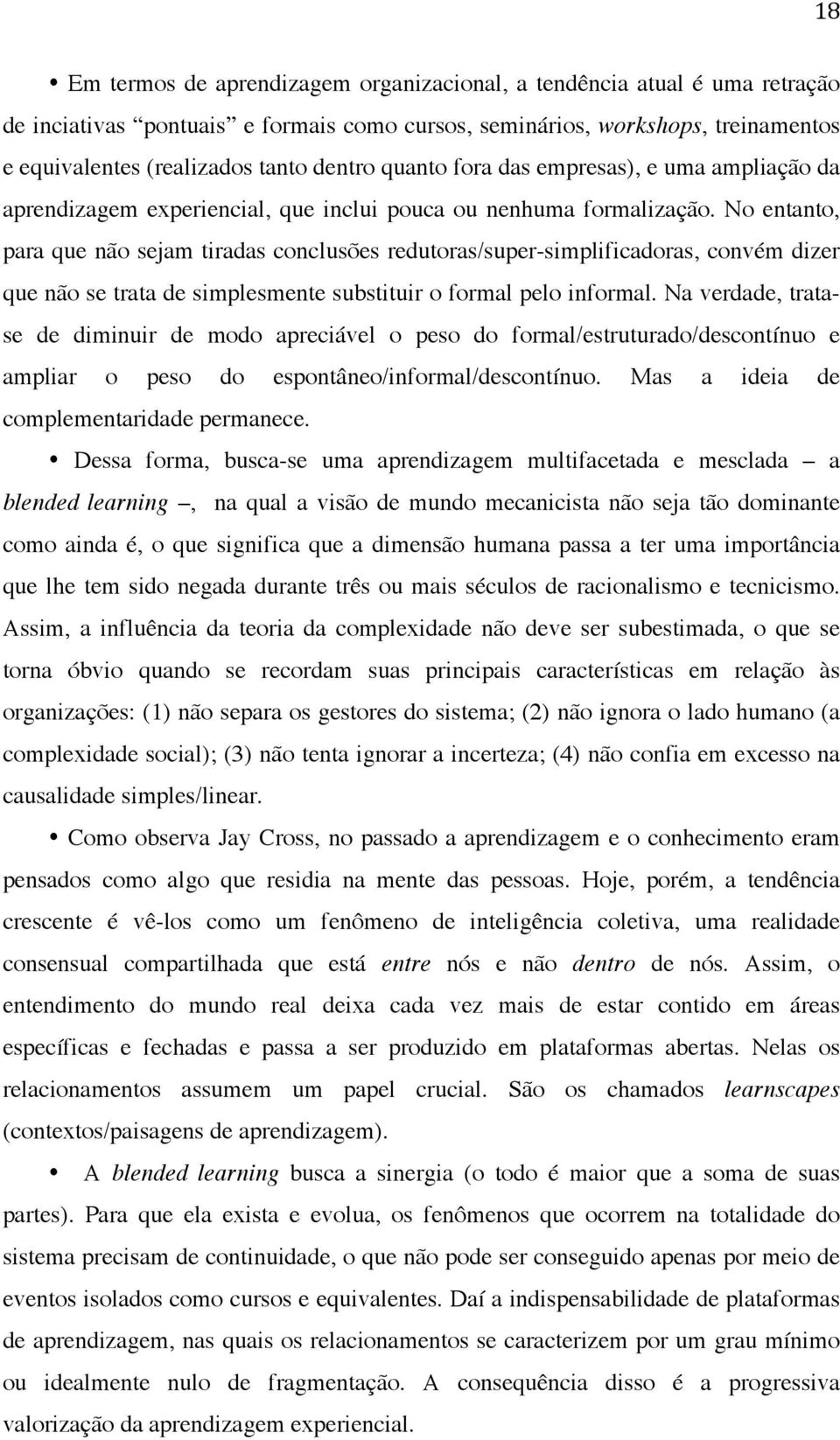 No entanto, para que não sejam tiradas conclusões redutoras/super-simplificadoras, convém dizer que não se trata de simplesmente substituir o formal pelo informal.