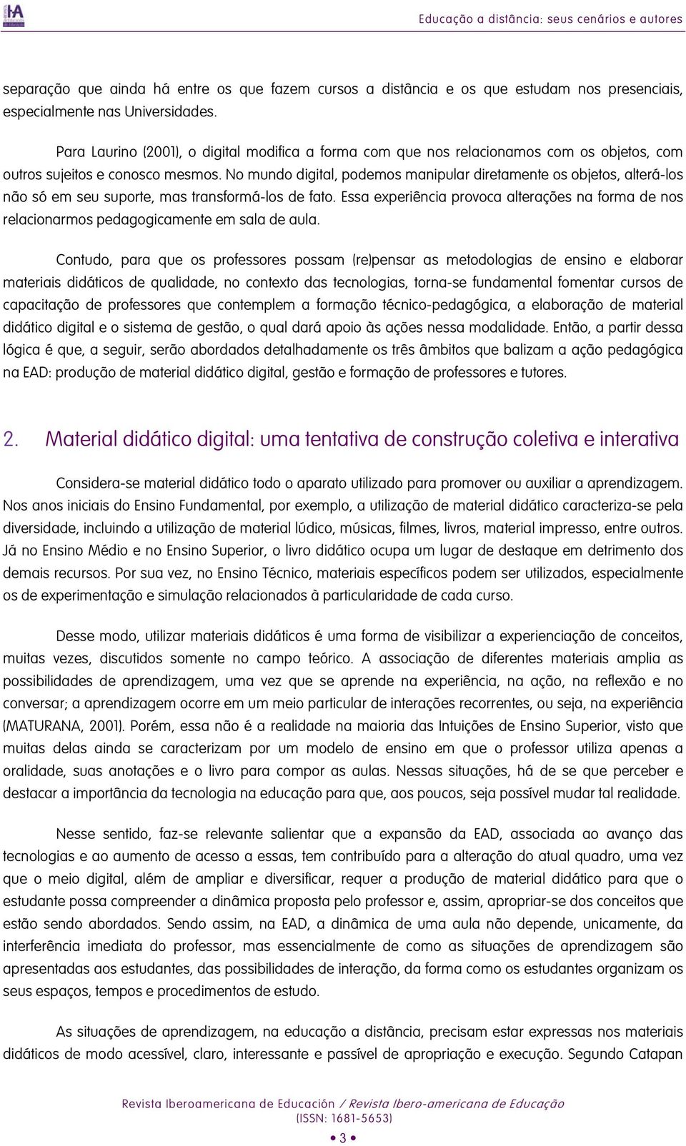 No mundo digital, podemos manipular diretamente os objetos, alterá-los não só em seu suporte, mas transformá-los de fato.