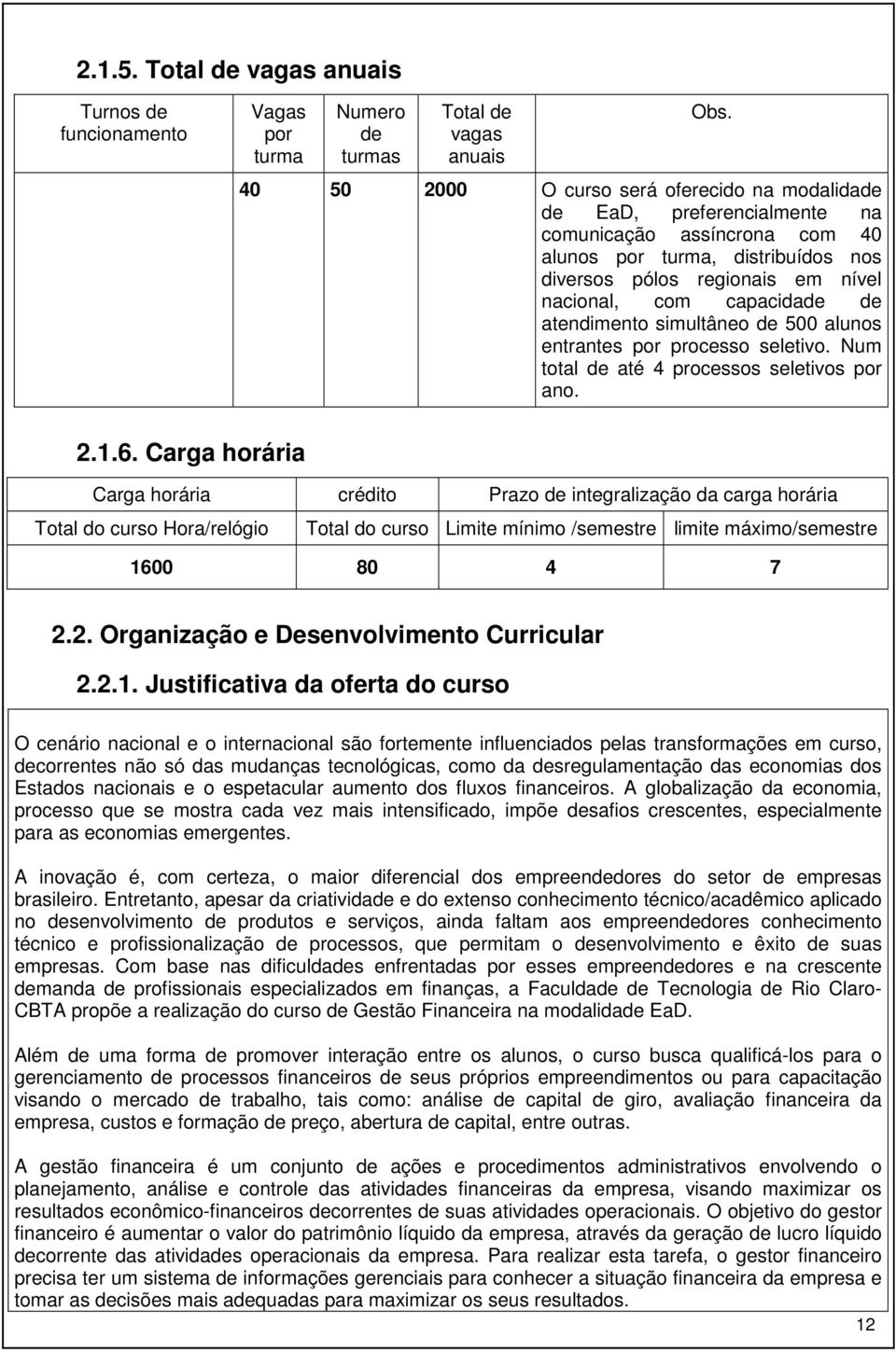 capacidade de atendimento simultâneo de 500 alunos entrantes por processo seletivo. Num total de até 4 processos seletivos por ano. 2.1.6.