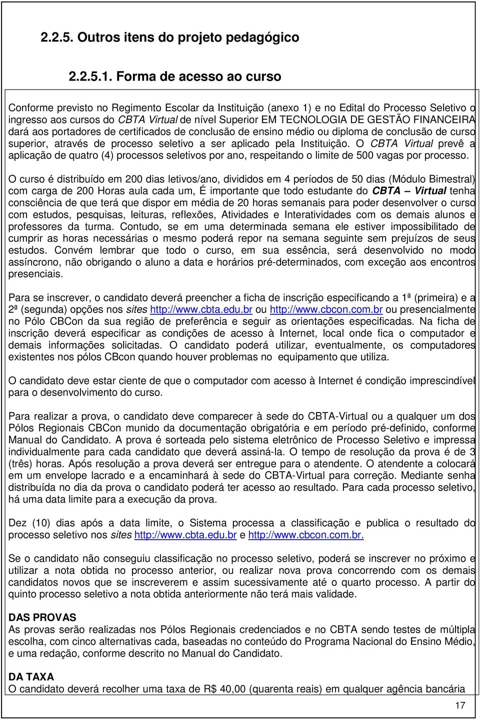 GESTÃO FINANCEIRA dará aos portadores de certificados de conclusão de ensino médio ou diploma de conclusão de curso superior, através de processo seletivo a ser aplicado pela Instituição.