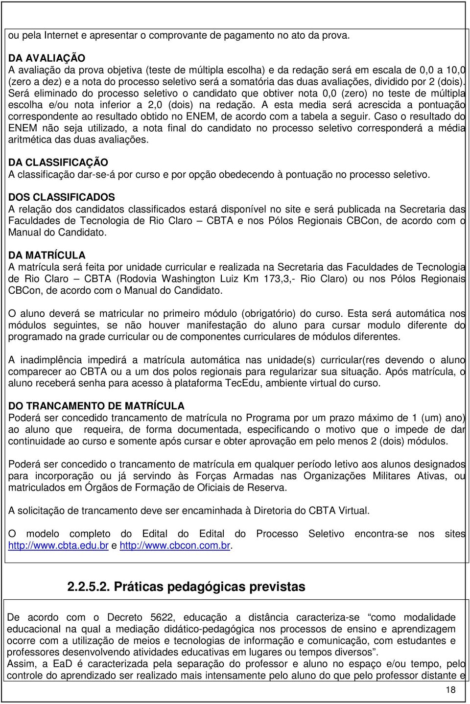 dividido por 2 (dois). Será eliminado do processo seletivo o candidato que obtiver nota 0,0 (zero) no teste de múltipla escolha e/ou nota inferior a 2,0 (dois) na redação.