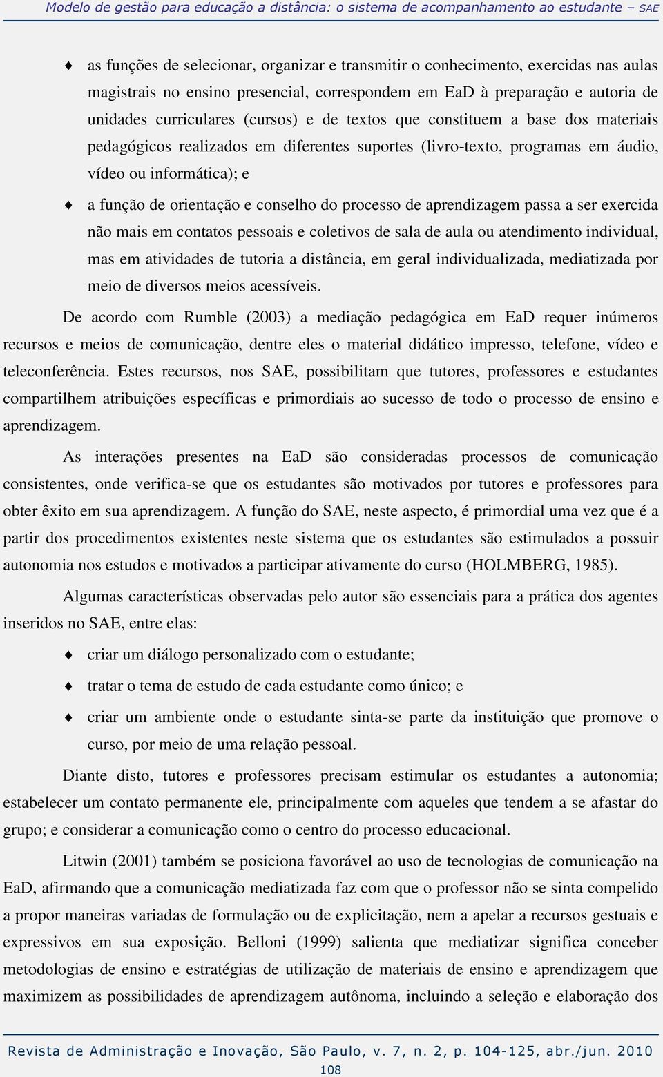 programas em áudio, vídeo ou informática); e a função de orientação e conselho do processo de aprendizagem passa a ser exercida não mais em contatos pessoais e coletivos de sala de aula ou