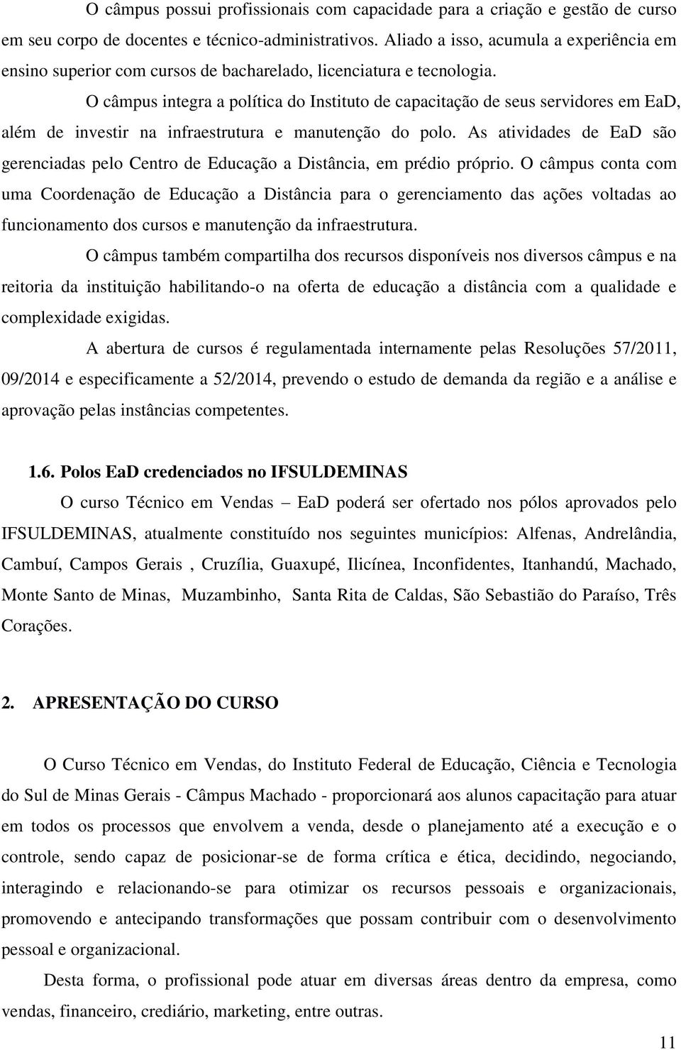 O câmpus integra a política do Instituto de capacitação de seus servidores em EaD, além de investir na infraestrutura e manutenção do polo.