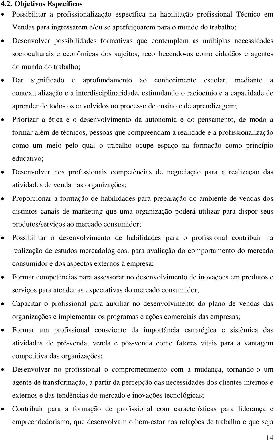 aprofundamento ao conhecimento escolar, mediante a contextualização e a interdisciplinaridade, estimulando o raciocínio e a capacidade de aprender de todos os envolvidos no processo de ensino e de