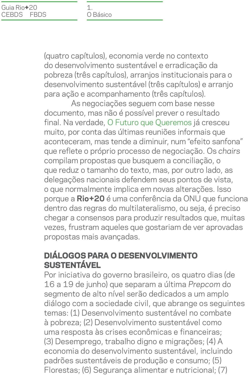 capítulos) e arranjo para ação e acompanhamento (três capítulos). As negociações seguem com base nesse documento, mas não é possível prever o resultado final.