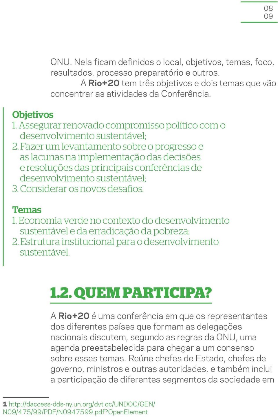 Fazer um levantamento sobre o progresso e as lacunas na implementação das decisões e resoluções das principais conferências de desenvolvimento sustentável; 3. Considerar os novos desaios. Temas 1.