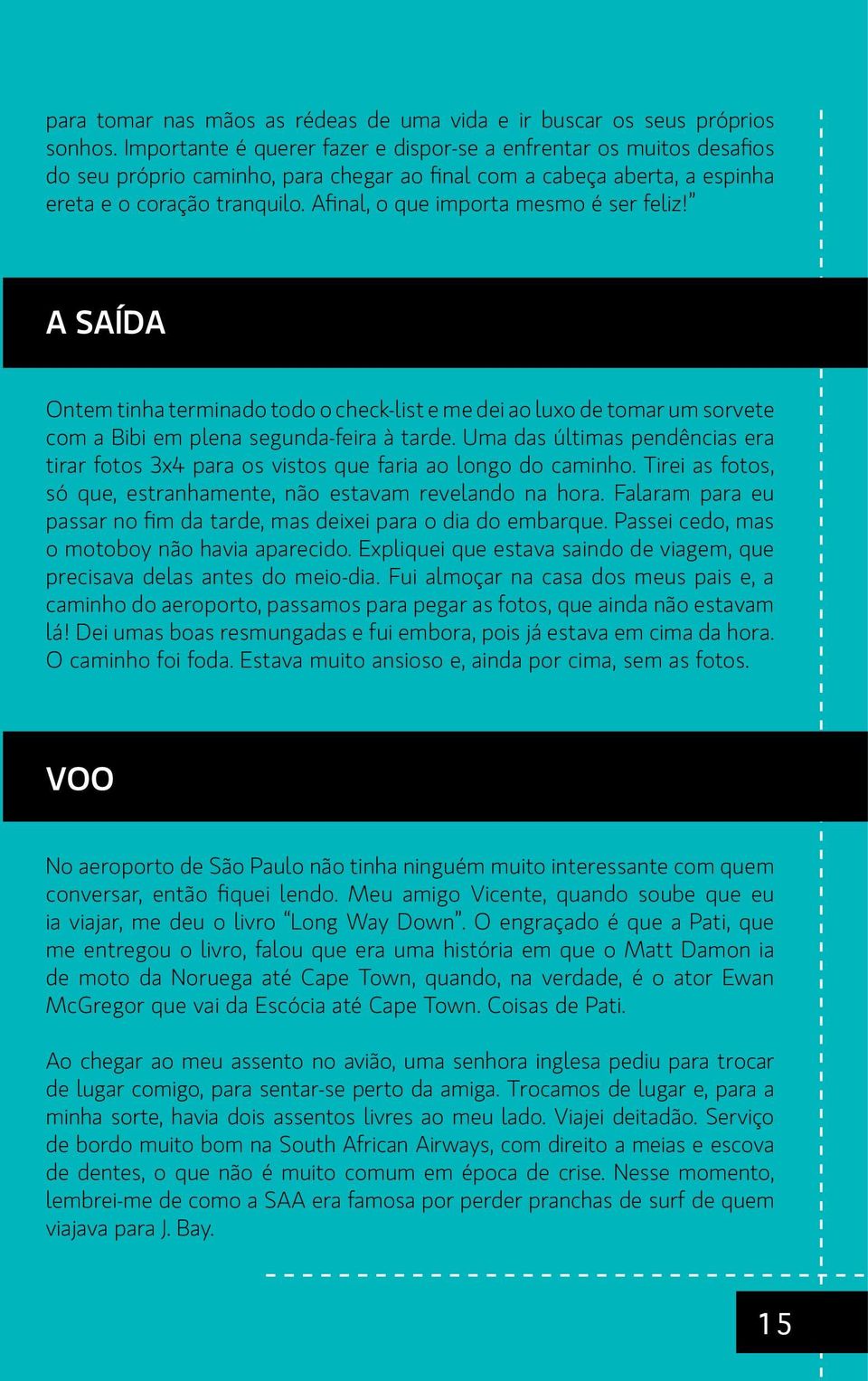 Afinal, o que importa mesmo é ser feliz! A SAÍDA Ontem tinha terminado todo o check-list e me dei ao luxo de tomar um sorvete com a Bibi em plena segunda-feira à tarde.