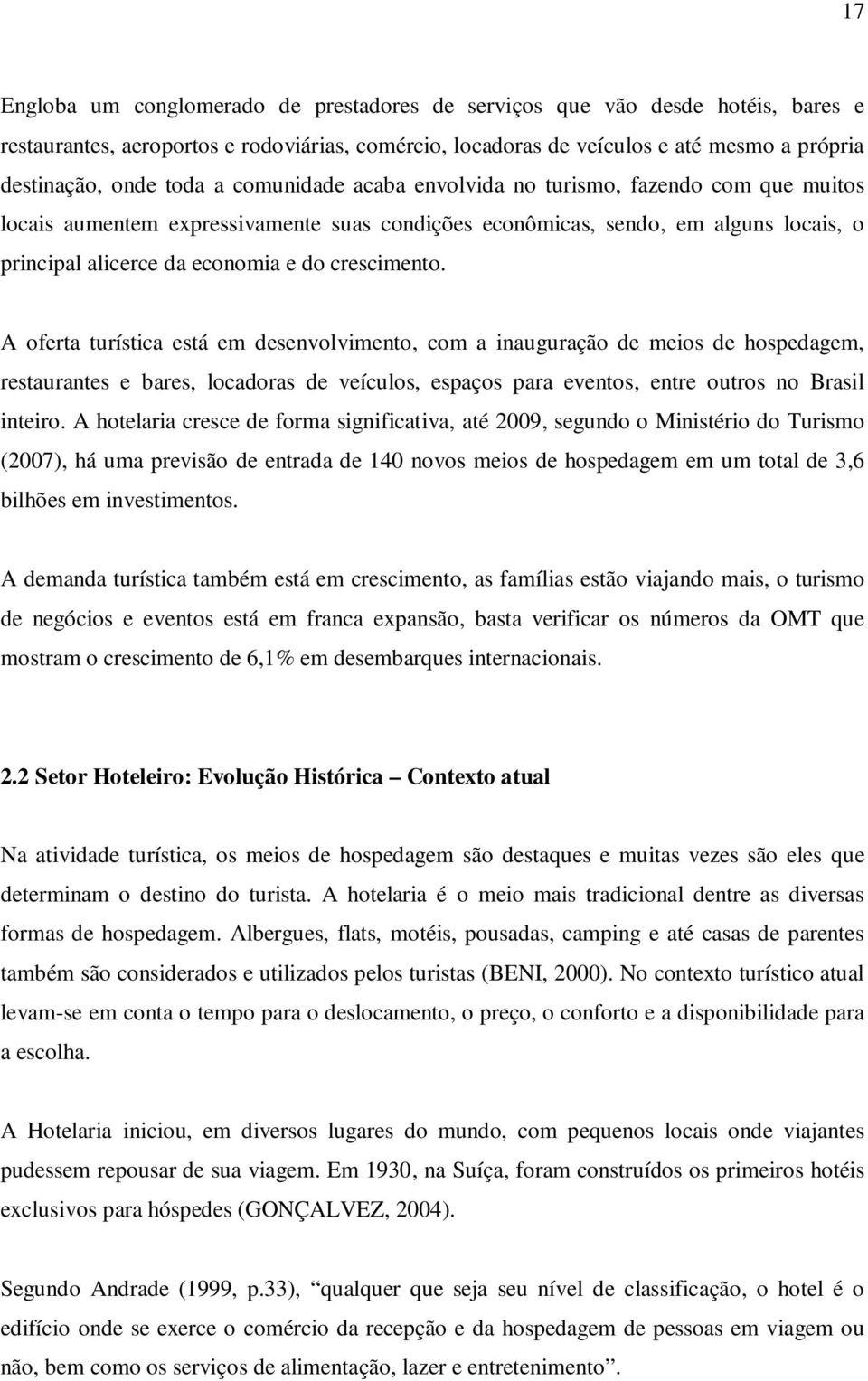 A oferta turística está em desenvolvimento, com a inauguração de meios de hospedagem, restaurantes e bares, locadoras de veículos, espaços para eventos, entre outros no Brasil inteiro.